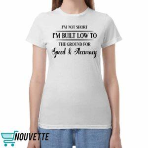Im Not Short Im Built Low To The Ground For Speed And Accuracy Shirt