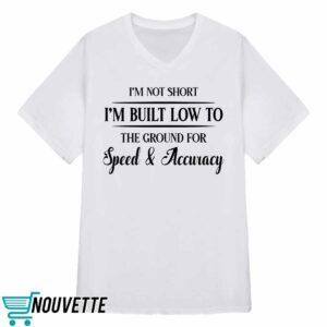 Im Not Short Im Built Low To The Ground For Speed And Accuracy Shirt 3 I'm Not Short I'm Built Low To The Ground For Speed And Accuracy Shirt