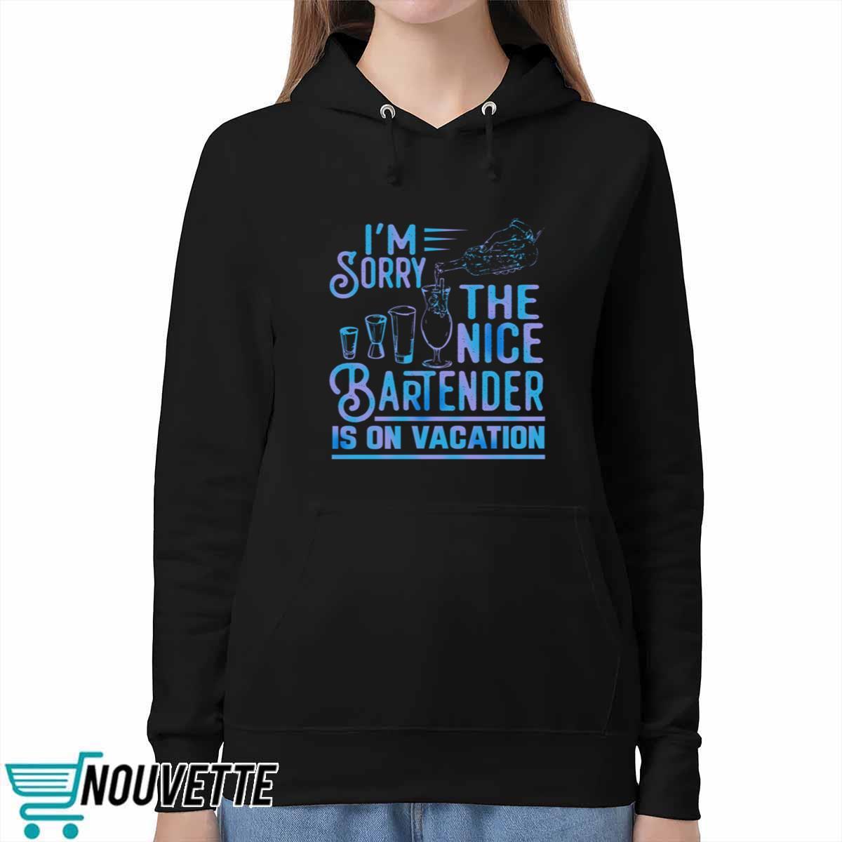 I’m Sorry The Nice Bartender Is On Vacation Shirt I’m Sorry The Nice Bartender Is On Vacation Shirt