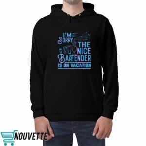 I'm Sorry The Nice Bartender Is On Vacation Shirt 4 I'm Sorry The Nice Bartender Is On Vacation Shirt