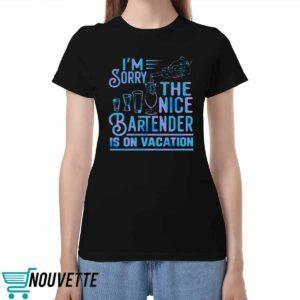 I'm Sorry The Nice Bartender Is On Vacation Shirt