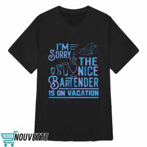 I'm Sorry The Nice Bartender Is On Vacation Shirt 3 I'm Sorry The Nice Bartender Is On Vacation Shirt