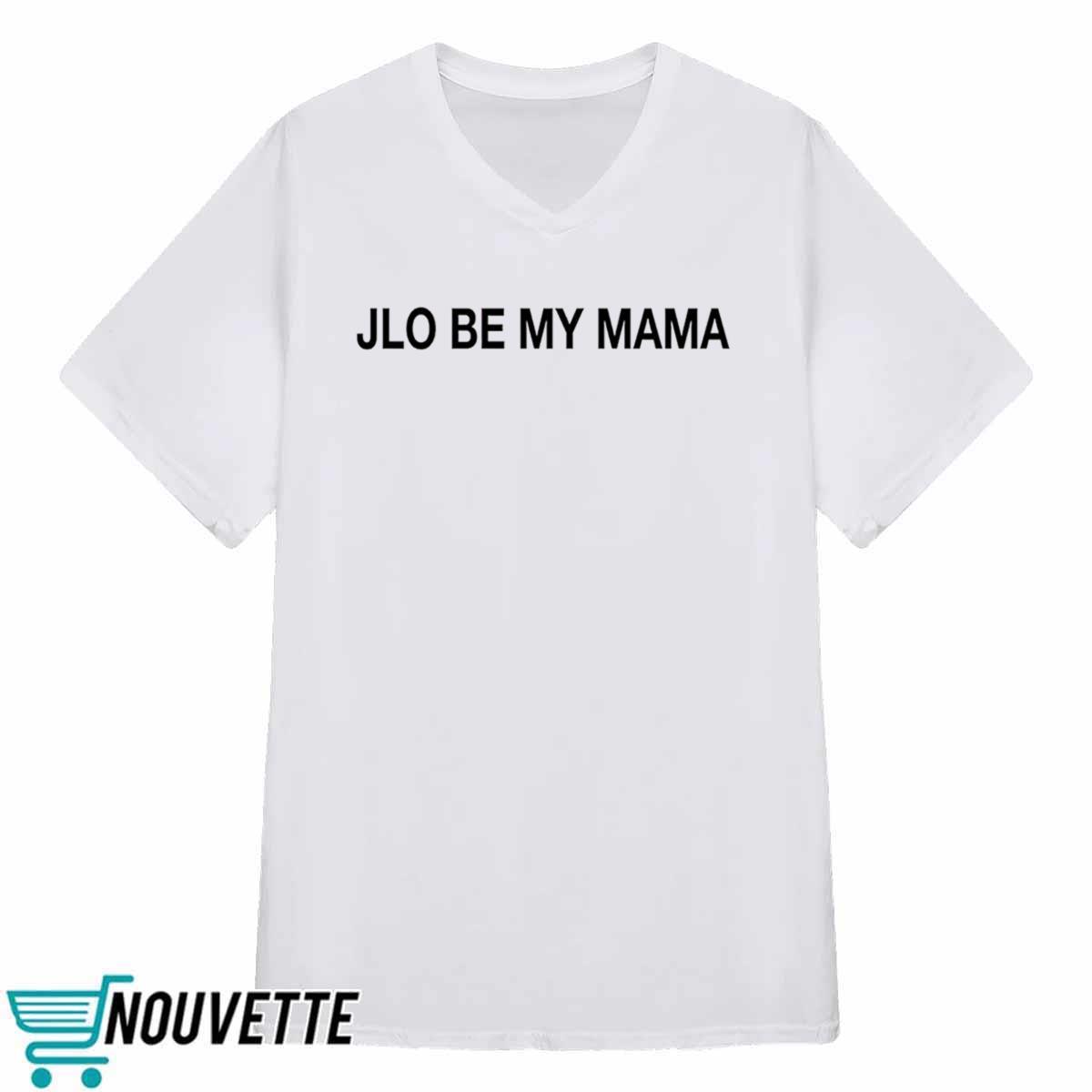 Jennifer JLo Be My Mama Shirt Jennifer JLo Be My Mama Shirt
