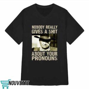 John Wayne Nobody Really Gives A Shit About Your Pronouns Shirt