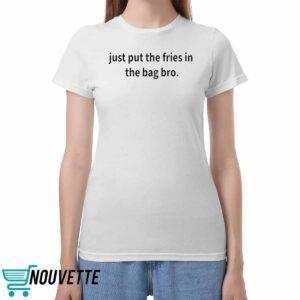 Just Put The Fries In The Bag Bro Shirt
