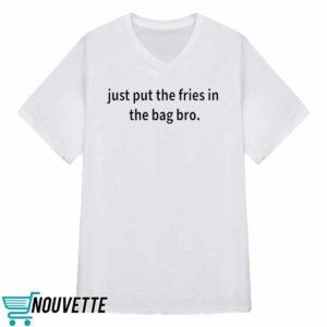 Just Put The Fries In The Bag Bro Shirt 3 Just Put The Fries In The Bag Bro Shirt