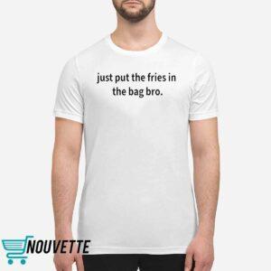 Just Put The Fries In The Bag Bro Shirt 1 Just Put The Fries In The Bag Bro Shirt