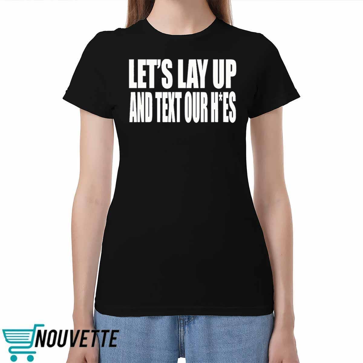 Let's Lay Up And Text Our Hoes Shirt Let's Lay Up And Text Our Hoes Shirt