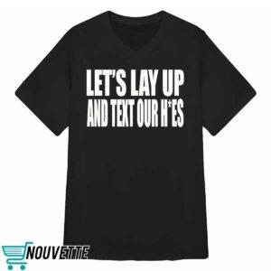 Let's Lay Up And Text Our Hoes Shirt 1 Let's Lay Up And Text Our Hoes Shirt