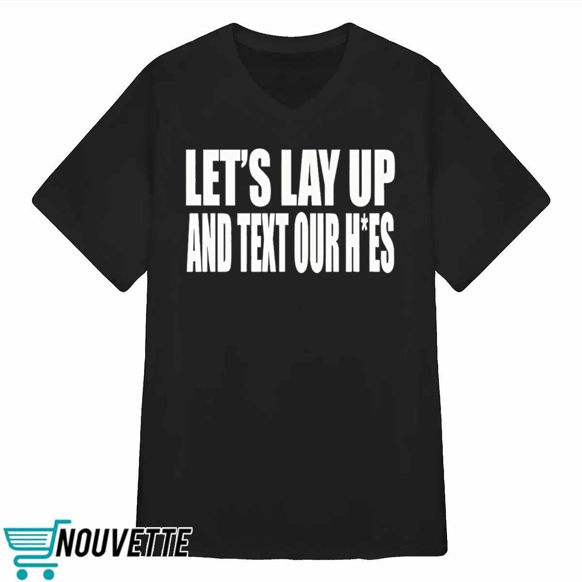 Let’s Lay Up And Text Our Hoes Shirt Let’s Lay Up And Text Our Hoes Shirt