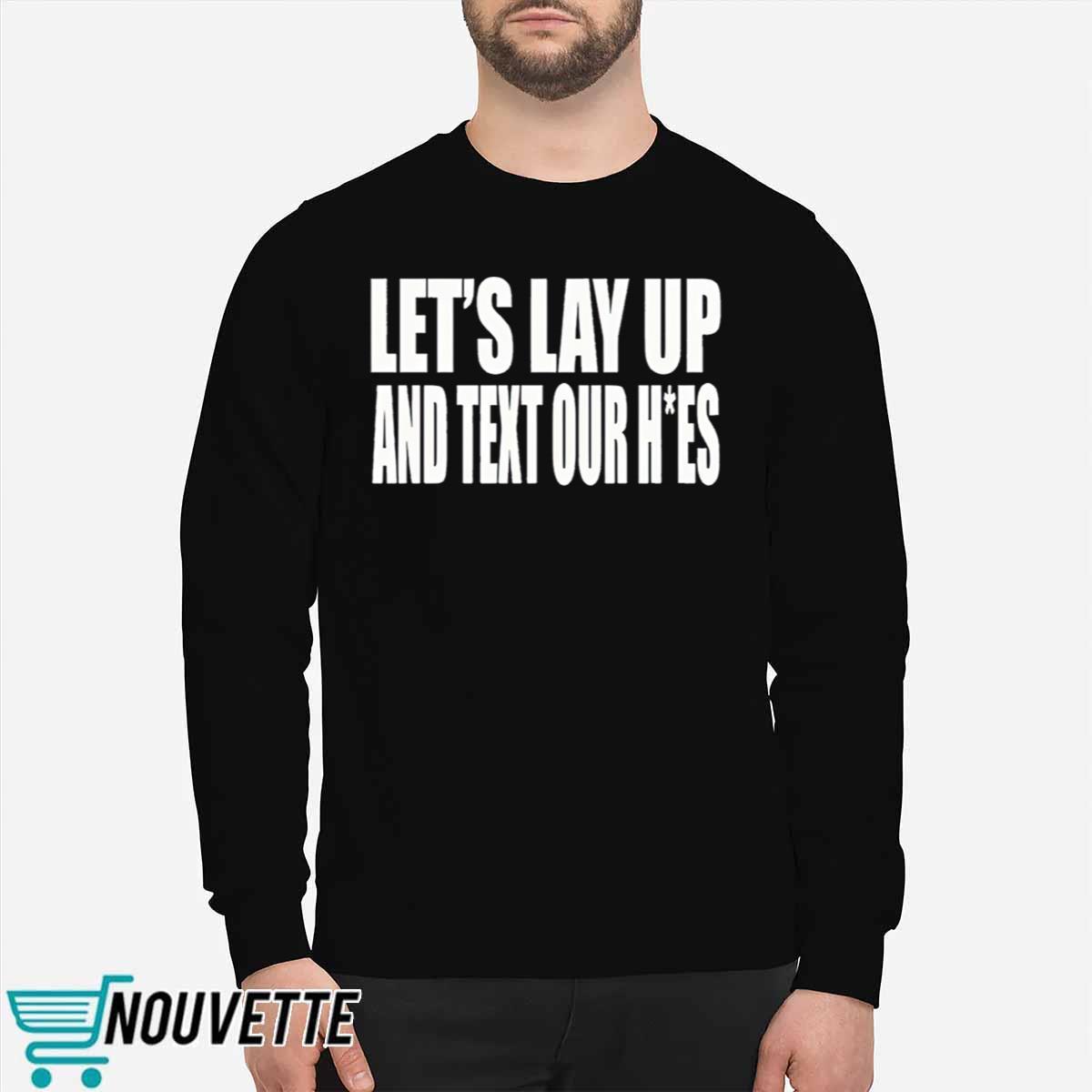 Let’s Lay Up And Text Our Hoes Shirt Let’s Lay Up And Text Our Hoes Shirt