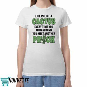 Life Is Like A Cactus Every Time You Turn Around You Meet Another Prick Shirt Life Is Like A Cactus Every Time You Turn Around You Meet Another Prick Shirt