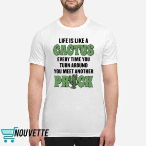 Life Is Like A Cactus Every Time You Turn Around You Meet Another Prick Shirt
