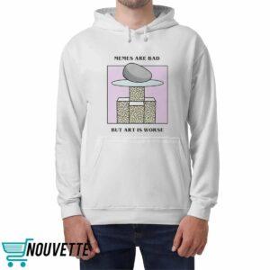 Memes Are Bad But Art Is Worse Shirt