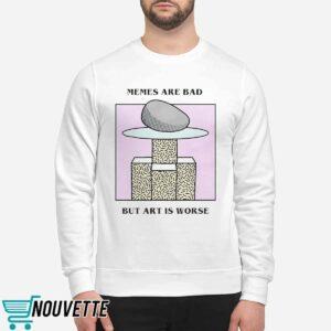 Memes Are Bad But Art Is Worse Shirt