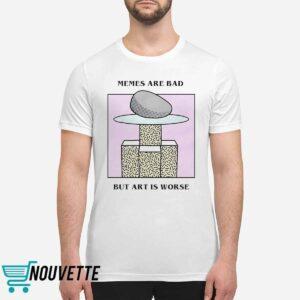 Memes Are Bad But Art Is Worse Shirt