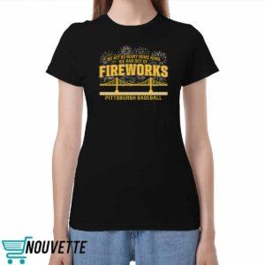 Pittsburgh Baseball We Hit So Many Home Runs We Ran Out Of Fireworks Shirt
