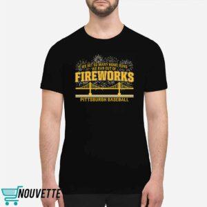 Pittsburgh Baseball We Hit So Many Home Runs We Ran Out Of Fireworks Shirt