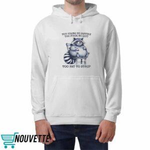 Raccoon Too Young To Retire Too Poor To Quit Too Fat To Strip Shirt 4 Raccon Too Young To Retire Too Poor To Quit Too Fat To Strip Shirt