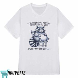 Raccoon Too Young To Retire Too Poor To Quit Too Fat To Strip Shirt 3 Raccon Too Young To Retire Too Poor To Quit Too Fat To Strip Shirt