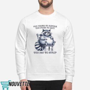 Raccoon Too Young To Retire Too Poor To Quit Too Fat To Strip Shirt 2 Raccon Too Young To Retire Too Poor To Quit Too Fat To Strip Shirt