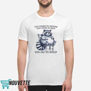 Raccoon Too Young To Retire Too Poor To Quit Too Fat To Strip Shirt 1 Raccon Too Young To Retire Too Poor To Quit Too Fat To Strip Shirt