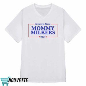 Someone With Mommy Milkers 2024 Shirt 3 Someone With Mommy Milkers 2024 Shirt