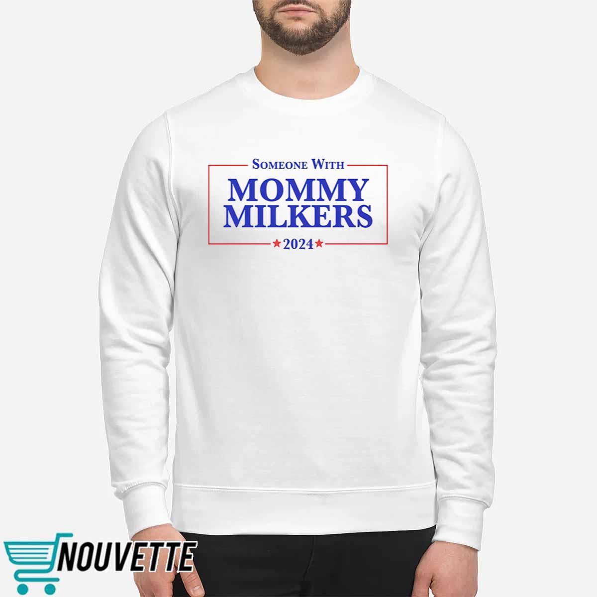 Someone With Mommy Milkers 2024 Shirt Someone With Mommy Milkers 2024 Shirt