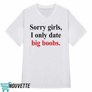 Sorry Girls I Only Date Big Boobs Shirt 3 Sorry Girls I Only Date Big Boobs Shirt
