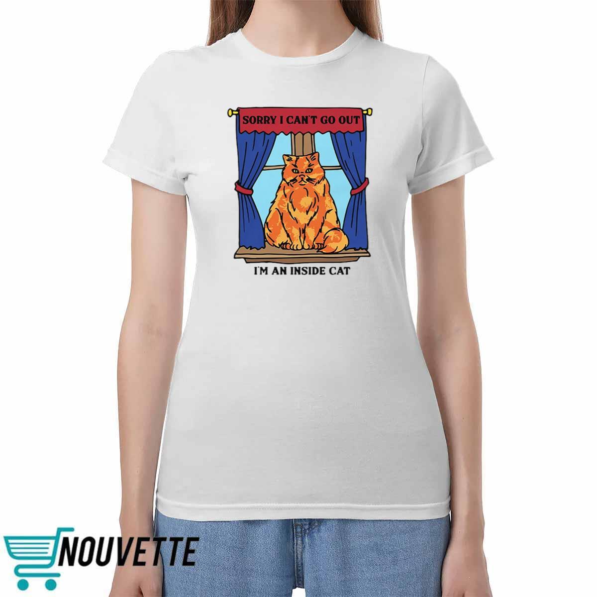 Sorry I Cant Go Out Im An Inside Cat Shirt Sorry I Cant Go Out Im An Inside Cat Shirt