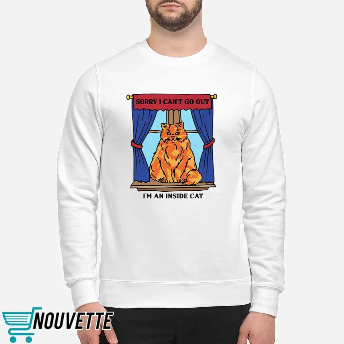 Sorry I Cant Go Out Im An Inside Cat Shirt Sorry I Cant Go Out Im An Inside Cat Shirt