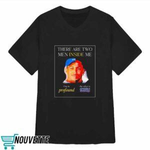 There Are Two Men Inside Me One Is Profound The Other Is Silly Shirt