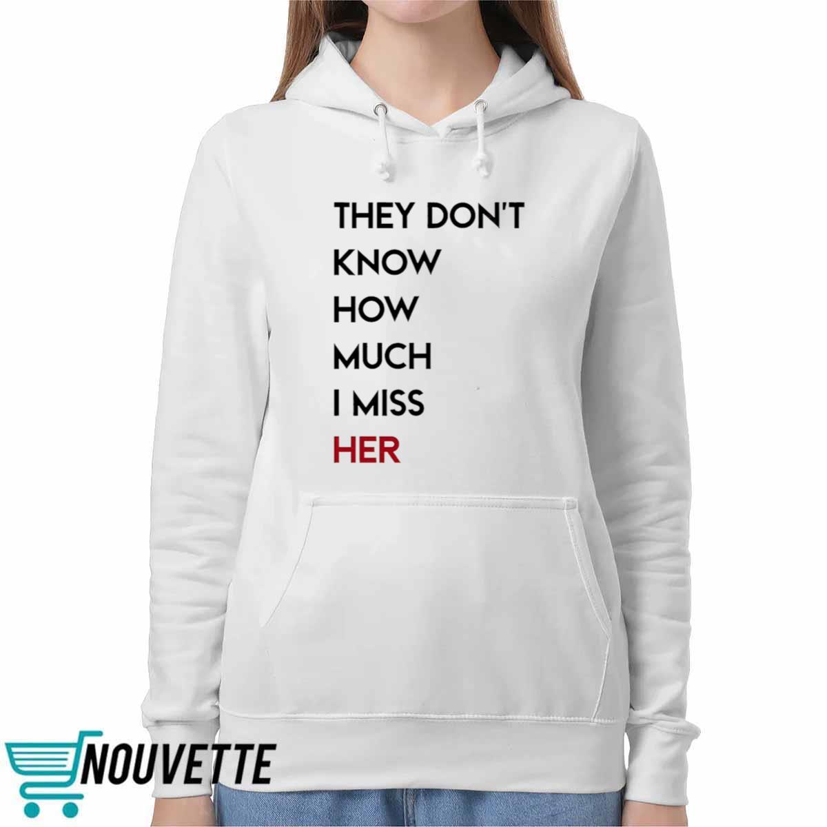 They Don’t Know How Much I Miss Her Shirt They Don’t Know How Much I Miss Her Shirt