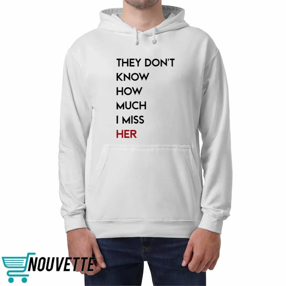 They Don’t Know How Much I Miss Her Shirt They Don’t Know How Much I Miss Her Shirt