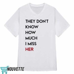 They Don't Know How Much I Miss Her Shirt 3 They Don't Know How Much I Miss Her Shirt