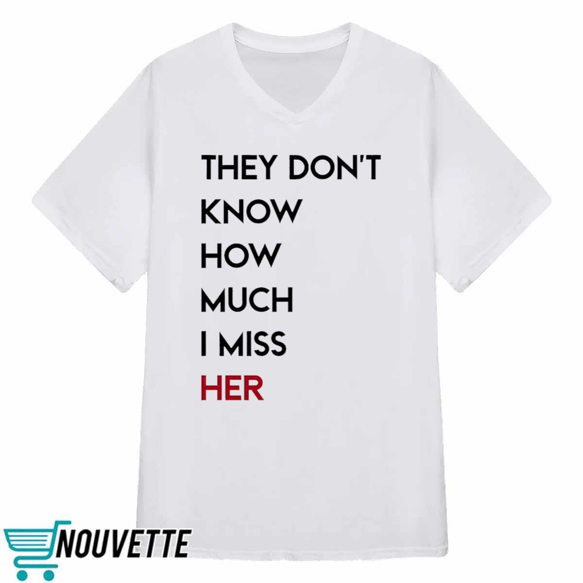They Don’t Know How Much I Miss Her Shirt They Don’t Know How Much I Miss Her Shirt
