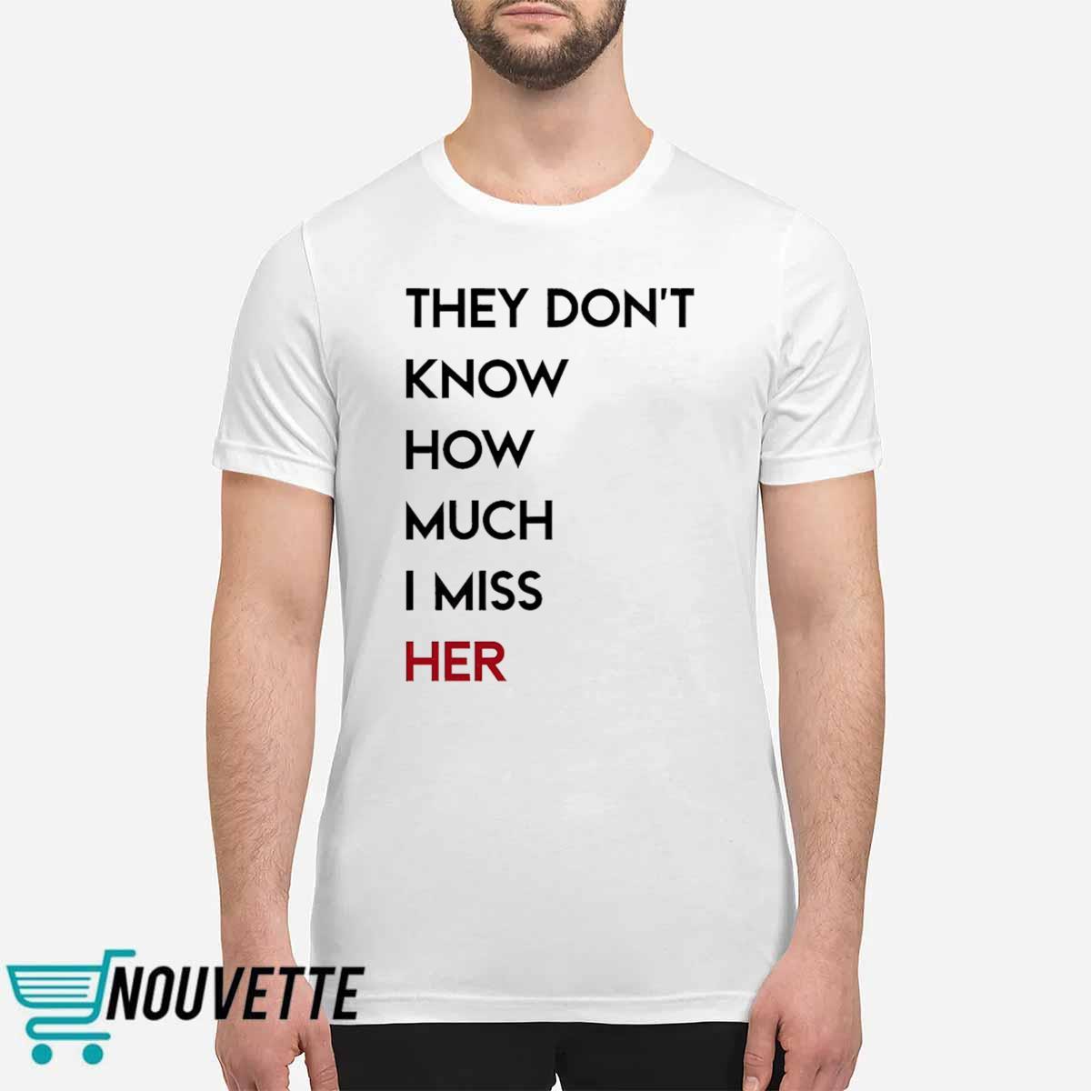 They Don’t Know How Much I Miss Her Shirt They Don’t Know How Much I Miss Her Shirt