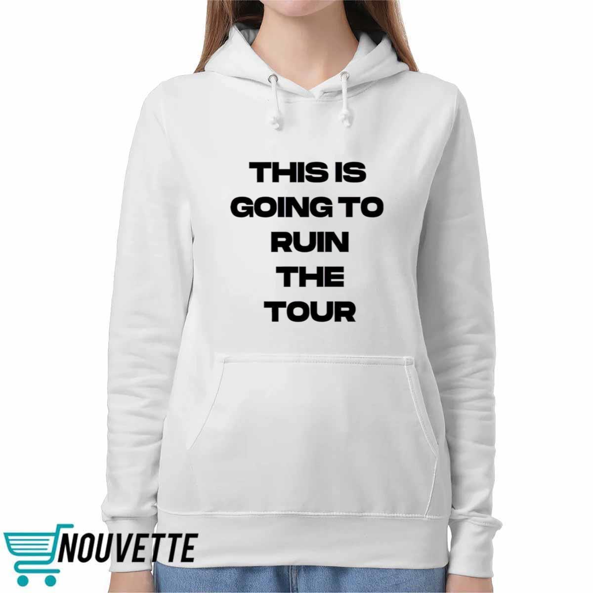 This Is Going To Ruin The Tour Shirt This Is Going To Ruin The Tour Shirt