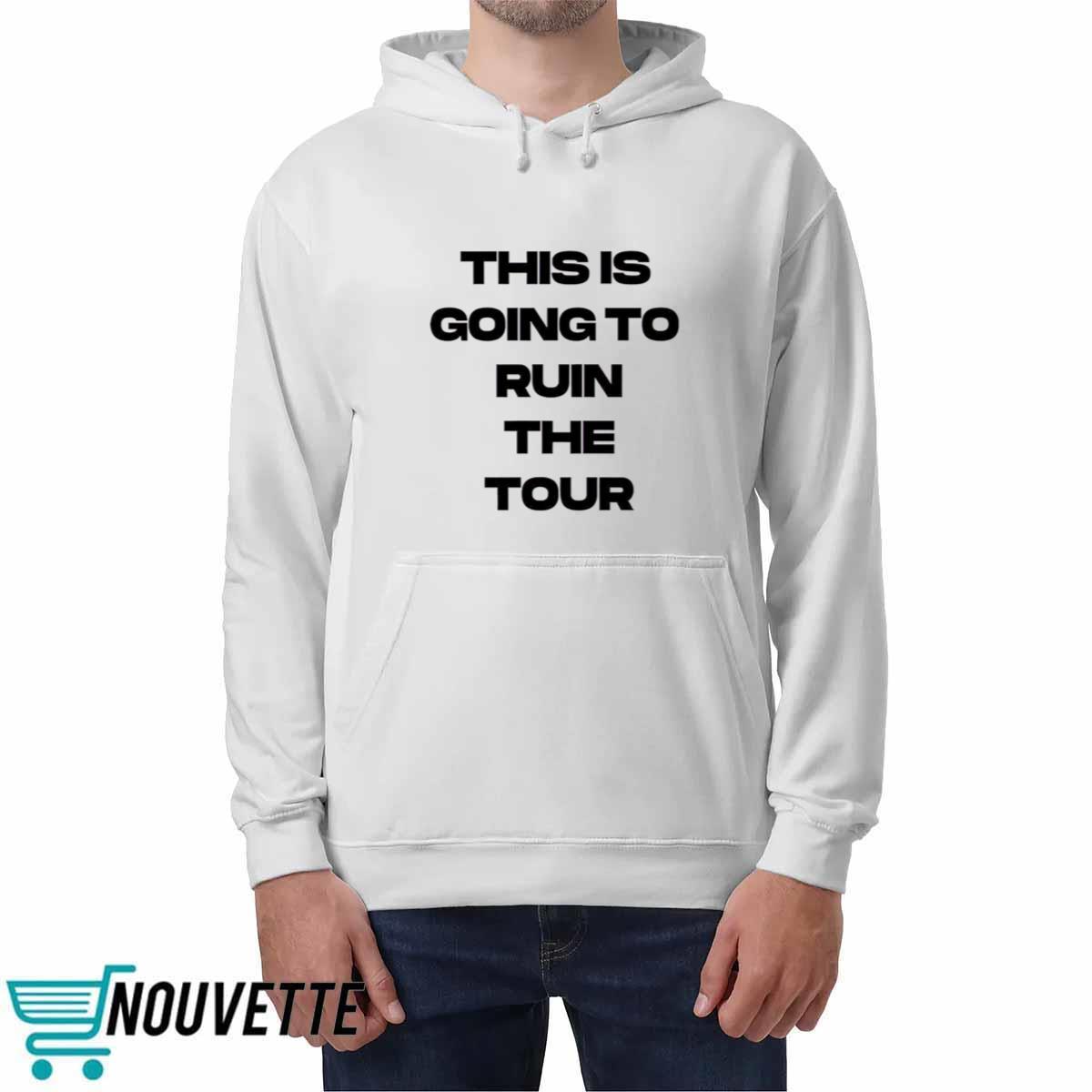 This Is Going To Ruin The Tour Shirt This Is Going To Ruin The Tour Shirt