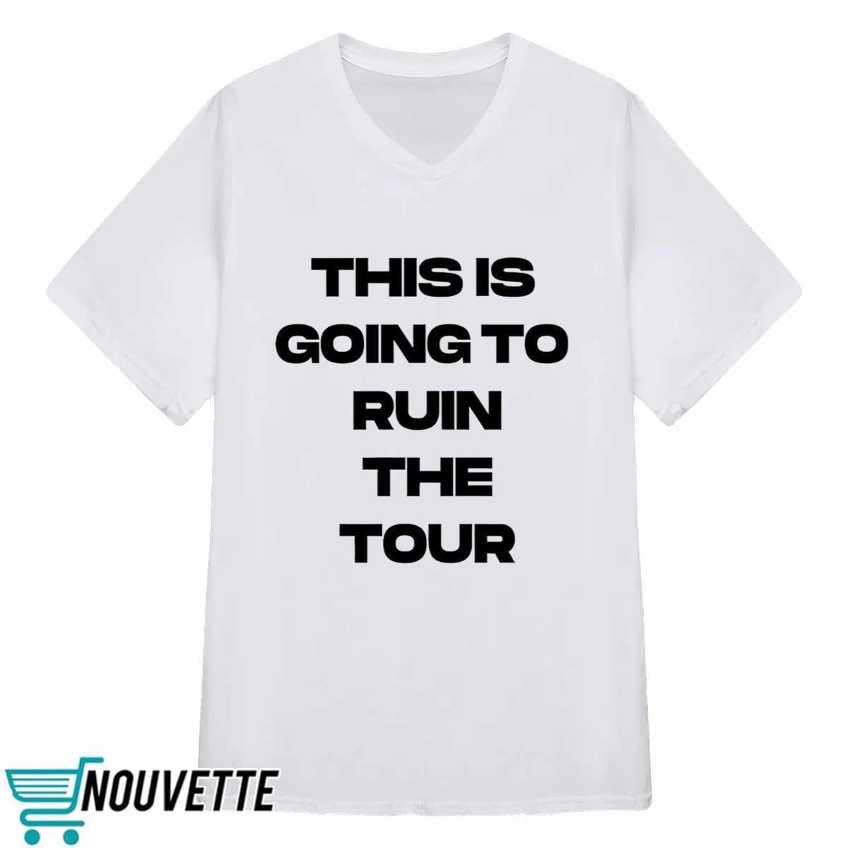 This Is Going To Ruin The Tour Shirt This Is Going To Ruin The Tour Shirt