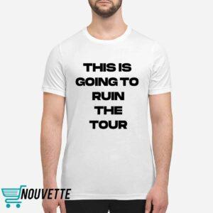 This Is Going To Ruin The Tour Shirt 1 This Is Going To Ruin The Tour Shirt