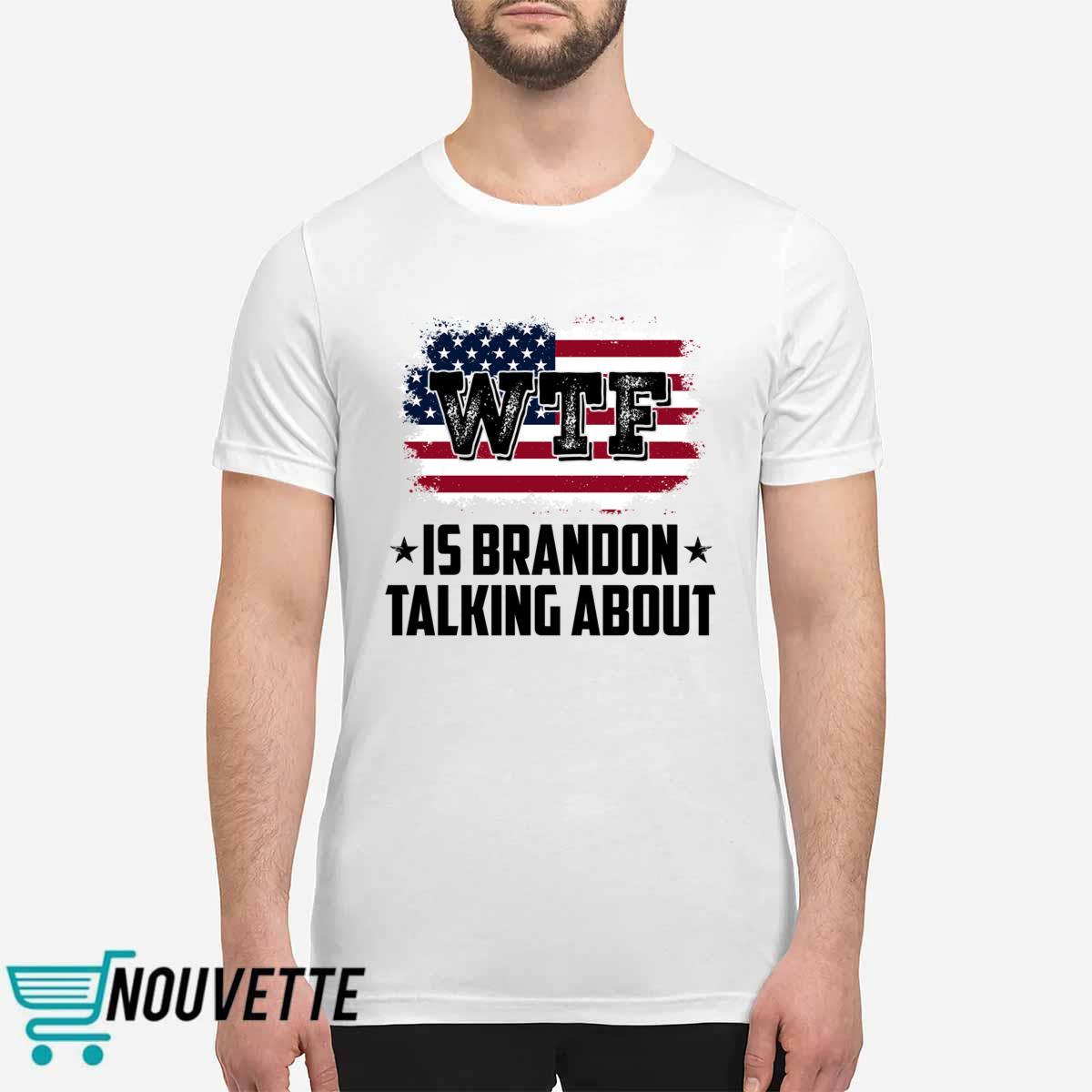WTF Is Brandon Talking About Shirt WTF Is Brandon Talking About Shirt