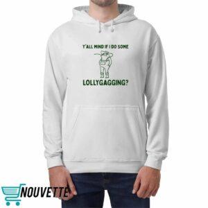 Y'all Mind If I Do Some Lollygagging Shirt 4 Y'all Mind If I Do Some Lollygagging Shirt