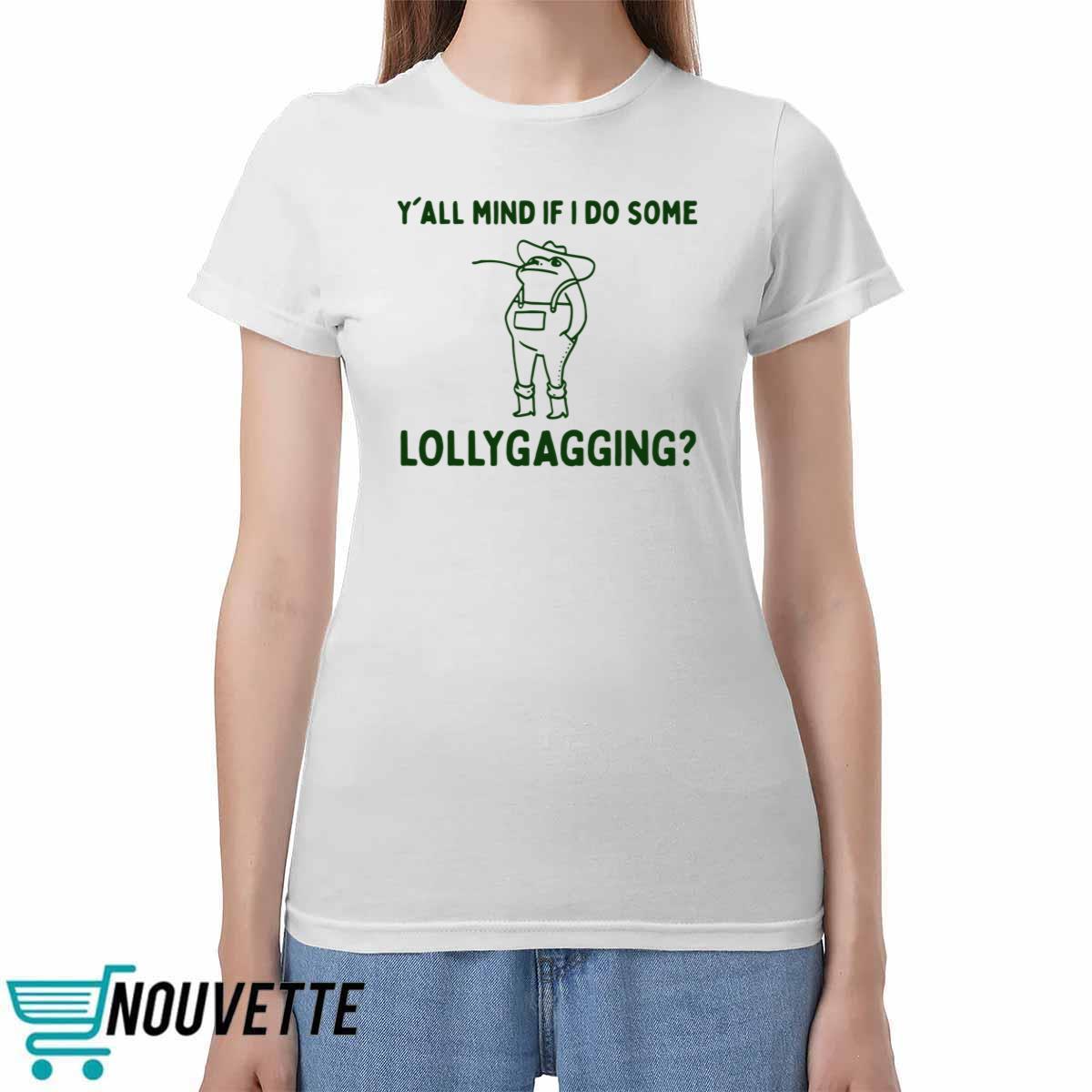 Y'all Mind If I Do Some Lollygagging Shirt Y'all Mind If I Do Some Lollygagging Shirt