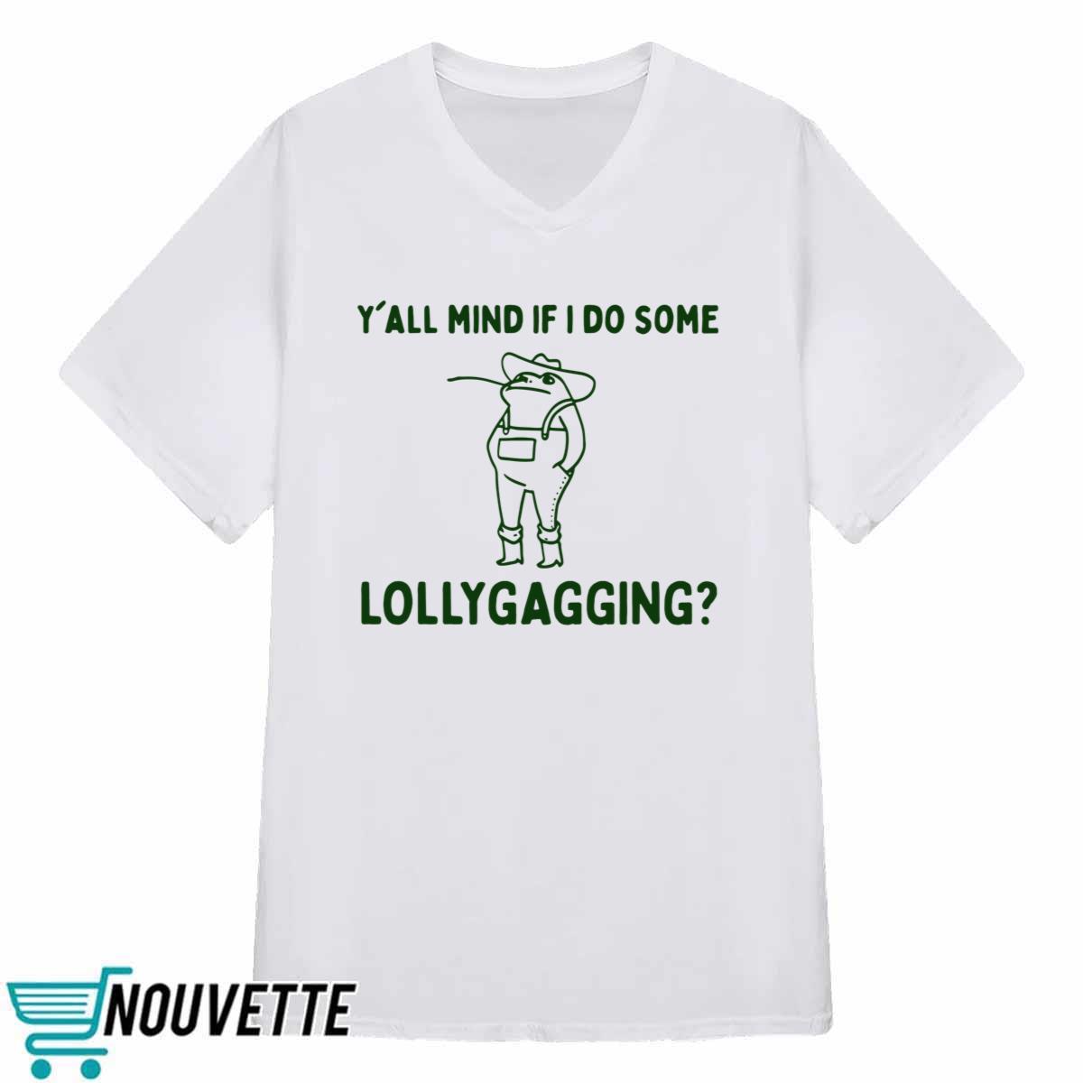 Y’all Mind If I Do Some Lollygagging Shirt Y’all Mind If I Do Some Lollygagging Shirt
