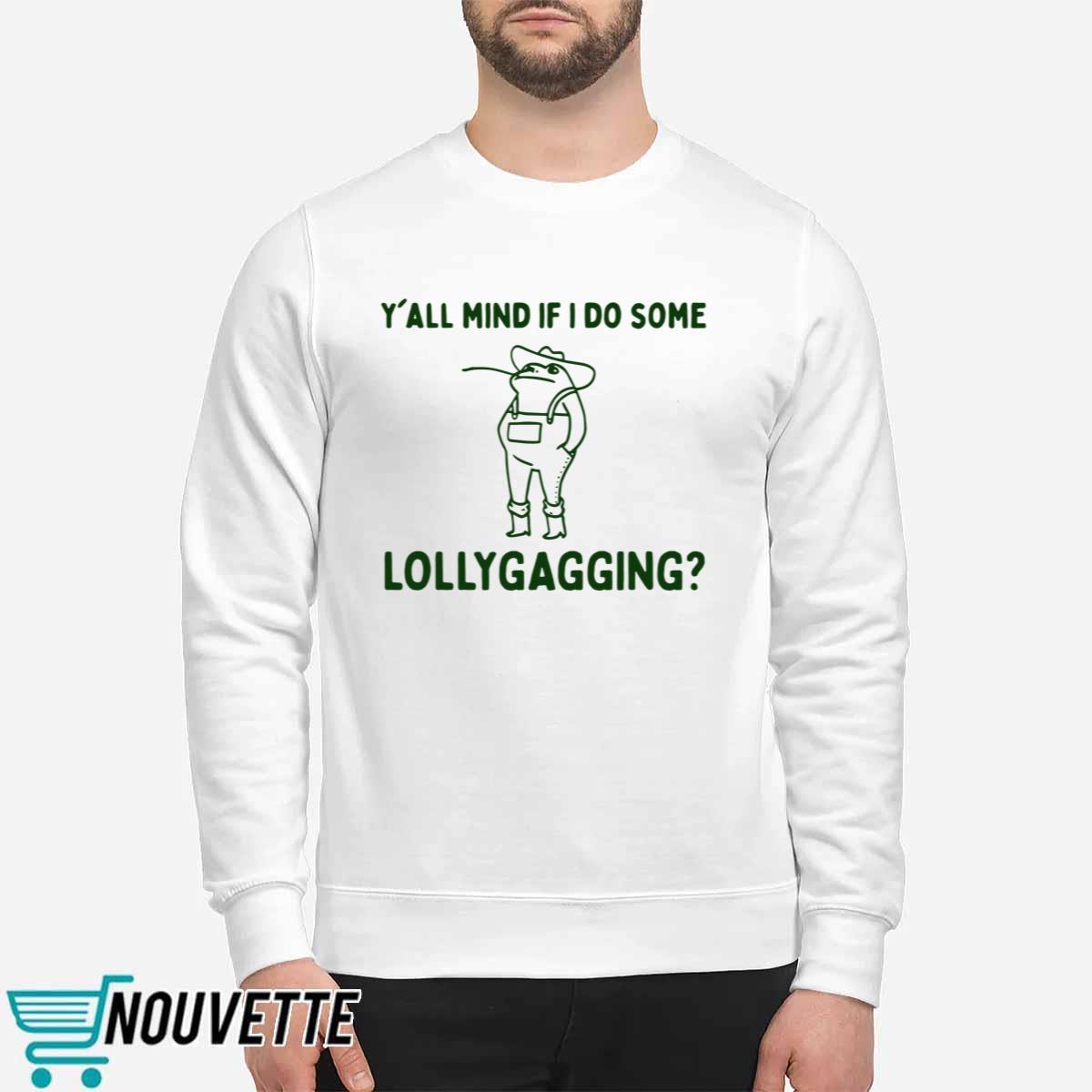 Y’all Mind If I Do Some Lollygagging Shirt Y’all Mind If I Do Some Lollygagging Shirt