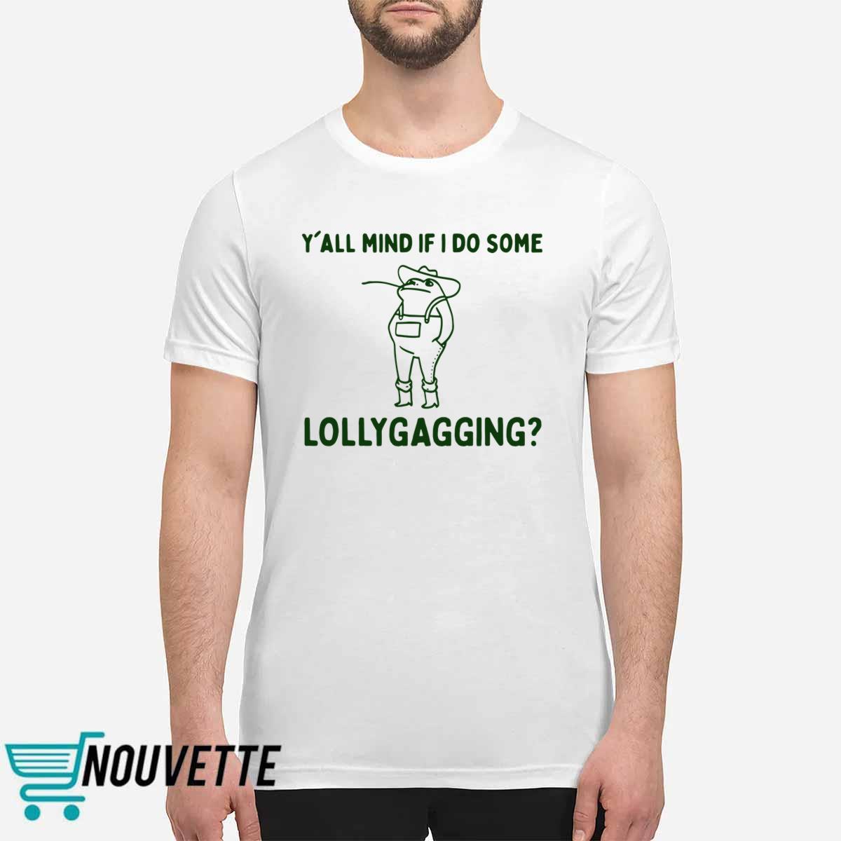 Y’all Mind If I Do Some Lollygagging Shirt Y’all Mind If I Do Some Lollygagging Shirt