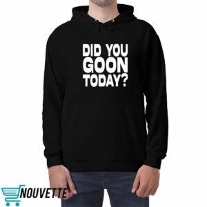 Did You Goon Today Shirt