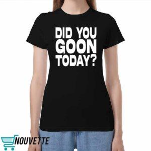 Did You Goon Today Shirt Did You Goon Today Shirt