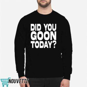 Did You Goon Today Shirt
